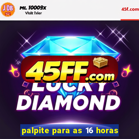 palpite para as 16 horas